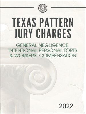 cover image of Texas Pattern Jury Charges: General Negligence, Intentional Personal Torts & Workers' Compensation, 2022